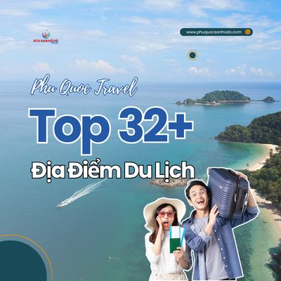 Top 32+ Điểm Du Lịch Hấp Dẫn Ở Ph&uacute; Quốc M&agrave; Bạn N&ecirc;n Đi